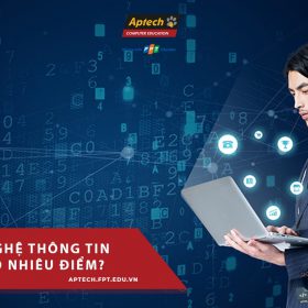 Ngành công nghệ thông tin lấy bao nhiêu điểm? Khóa Học Công Nghệ Thông Tin của FPT Aptech có tốt không?