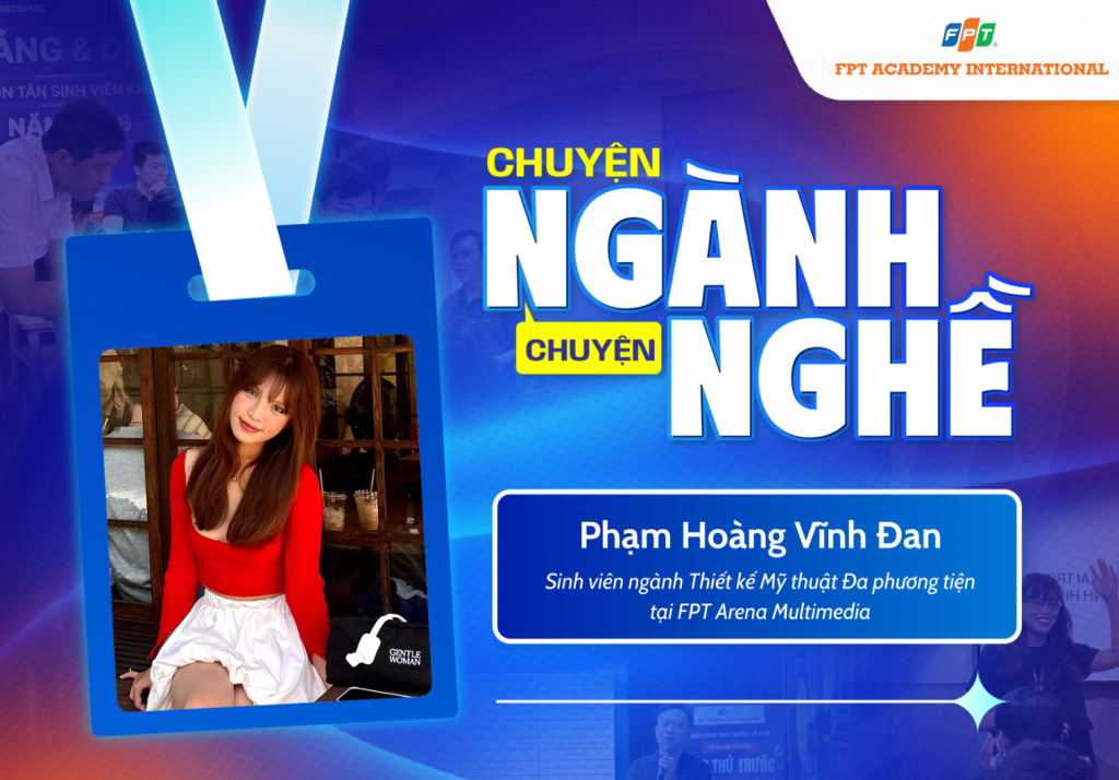 Chuyện ngành chuyện nghề: Vượt qua rào cản công nghệ và bản lĩnh làm chủ Thiết kế Đa phương tiện của Phạm Hoàng Vĩnh Đan 